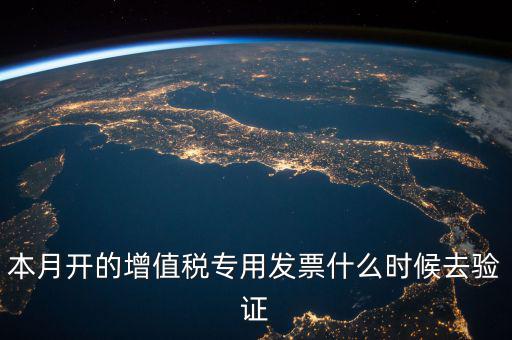 增值稅專用發(fā)票什么時候認證，增值稅發(fā)票一般在幾號左右之后認證最好