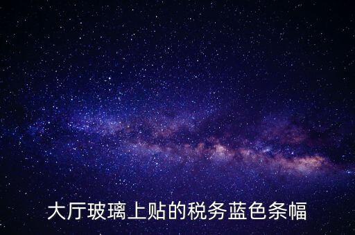 大廳玻璃上貼的稅務(wù)藍色條幅