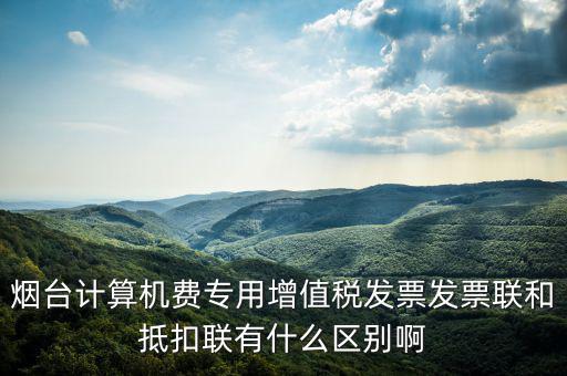 發(fā)票聯(lián)的填寫和抵扣聯(lián)有什么不同，抵扣聯(lián)和發(fā)票聯(lián)的區(qū)別是什么