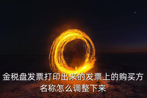 金稅盤發(fā)票打印什么調，增值稅發(fā)票稅控開票軟件打印機怎么調節(jié)