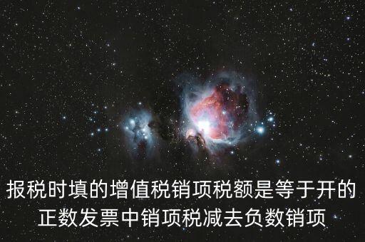 銷項(xiàng)正數(shù)稅額是什么，報(bào)稅時(shí)要填的實(shí)際銷項(xiàng)稅額是不是等于銷項(xiàng)正數(shù)稅額減銷項(xiàng)負(fù)數(shù)稅額