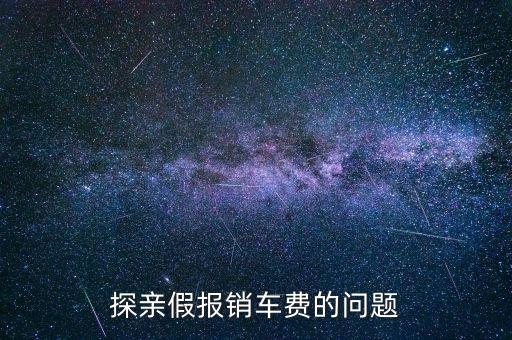 報銷車船費(fèi)是什么意思，探親假中配偶可以探職工嗎怎樣報車船費(fèi)