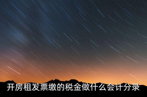 租房房租稅金做什么科目，開(kāi)的房租租賃發(fā)票稅金計(jì)入什么科目