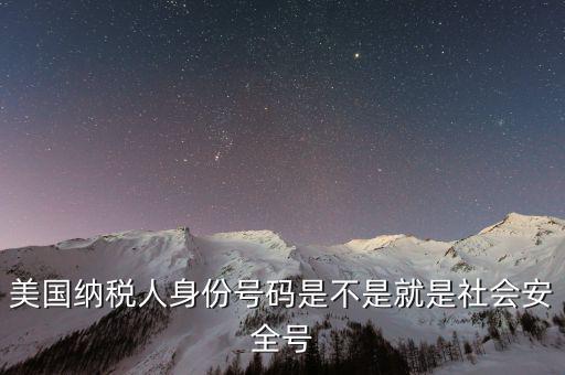 美國納稅號指什么意思，美國納稅人身份號碼是不是就是社會安全號