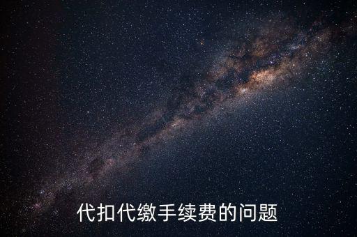 領(lǐng)取代扣代繳手續(xù)費是什么情況，代扣代繳手續(xù)費的問題