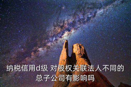 稅務(wù)等級(jí)d級(jí)有什么后果，企業(yè)納稅信用等級(jí)最低D級(jí)對(duì)企業(yè)會(huì)計(jì)人員的影響