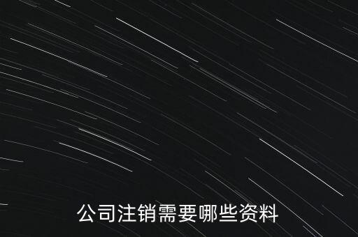 公司注銷需注意什么，公司注銷需要哪些資料