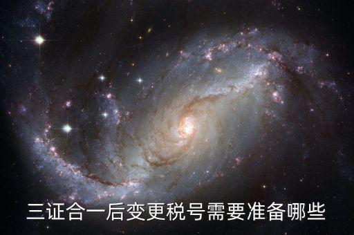 稅號變更后需要做什么，三證合一后去稅務(wù)局變更稅號需要哪些材料