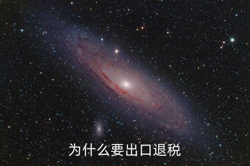 貨物出口為什么要退稅，為什么要出口退稅