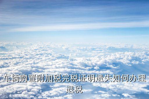 附加稅退稅需要什么，增值稅零申報(bào)了可是誤報(bào)了地稅附加稅怎么辦是退稅我要準(zhǔn)