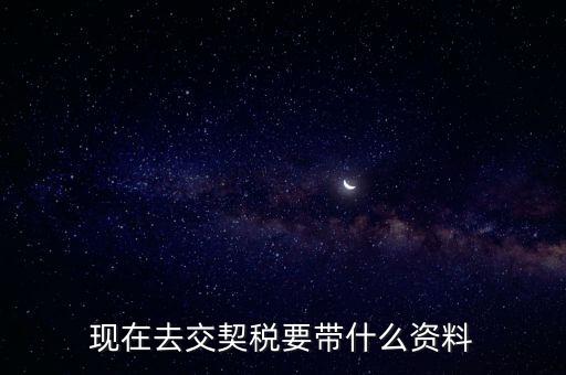 現在去交契稅要帶什么資料