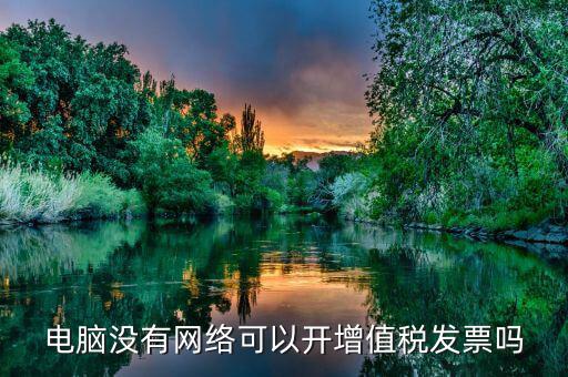 非網(wǎng)絡(luò)發(fā)票是什么意思，沒有網(wǎng)絡(luò)可以認(rèn)證發(fā)票嗎
