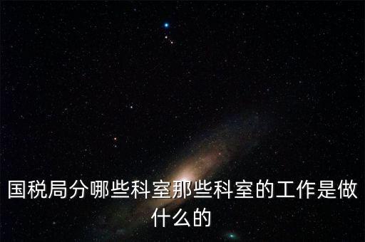 國稅稅源2科管什么，國考國稅中的職位稅源管理科科員和稅務(wù)所科員有什么區(qū)別啊