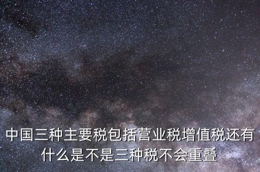 中國三大稅收是什么意思，三稅分別是什么稅