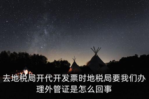 去地稅局開(kāi)代開(kāi)發(fā)票時(shí)地稅局要我們辦理外管證是怎么回事