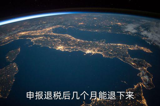 國稅重復(fù)扣稅 什么時(shí)候能退回，申報(bào)退稅后幾個(gè)月能退下來