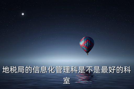哈爾濱地稅局信息科都干什么，地稅局的信息化管理科是不是最好的科室