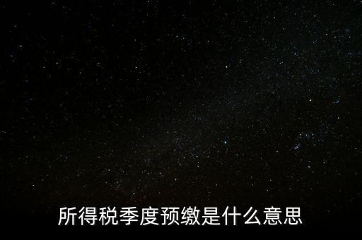 企業(yè)所得稅預繳什么意思，企業(yè)所得稅預繳不含稅收入4這步是什么意思