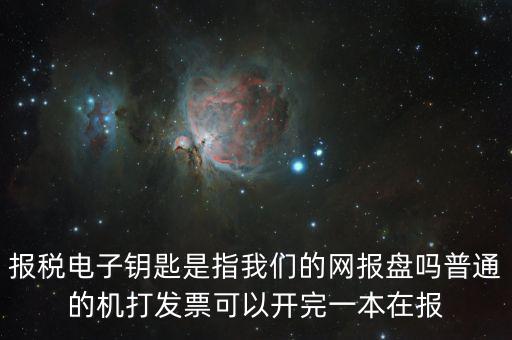 報稅電子鑰匙是指我們的網報盤嗎普通的機打發(fā)票可以開完一本在報