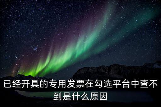 專用發(fā)票為什么查不到，本月領的增值稅專用發(fā)票能正常開具但到查詢里找不到怎么辦