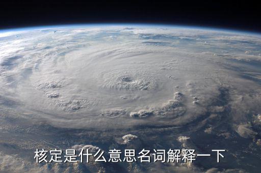 普通發(fā)票核定是什么意思，核定是什么意思名詞解釋一下