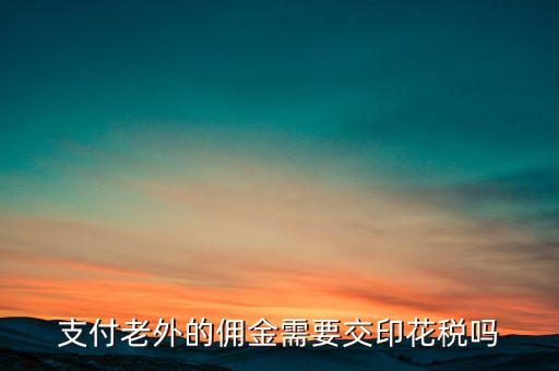 付境外傭金要交什么稅，國外支付給我的傭金需要交什么稅交多少