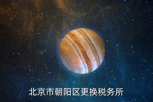 朝陽國稅第五稅務(wù)所所長叫什么，朝陽區(qū)國稅5所的具體地址