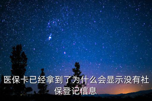 醫(yī)?？ㄒ呀?jīng)拿到了為什么會顯示沒有社保登記信息