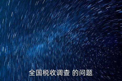 稅收調(diào)研是什么，國(guó)稅三稅調(diào)查是指哪三稅