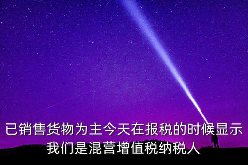 什么叫混營(yíng)納稅人，本單位為一般納稅人今天網(wǎng)上申報(bào)時(shí)提示企業(yè)為混營(yíng)納稅人這是什么