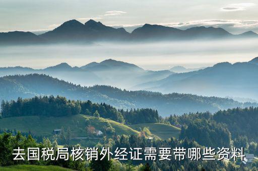 外經證核銷包括什么資料，外經證過期已經幾個月了辦理核銷需要提交什么資料