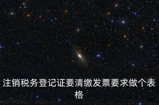 稅務C表是什么表，注銷稅務登記證要清繳發(fā)票要求做個表格