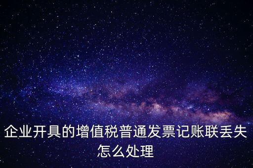 普票發(fā)票聯(lián)丟失如何處理，企業(yè)開(kāi)具的增值稅普通發(fā)票記賬聯(lián)丟失怎么處理