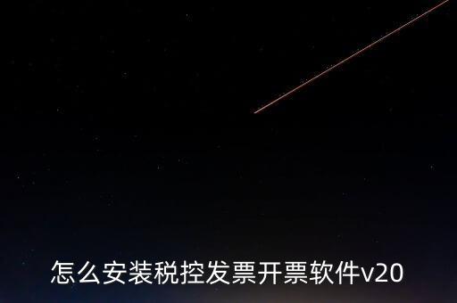 稅控如何安裝程序，怎么安裝稅控發(fā)票開(kāi)票軟件v20