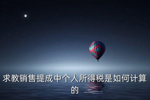 銷售傭金個稅如何計算，傭金的稅率怎么算的啊是10