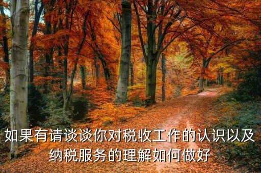 如何做好納稅服務(wù)工作，如果有請談?wù)勀銓Χ愂展ぷ鞯恼J識以及納稅服務(wù)的理解如何做好