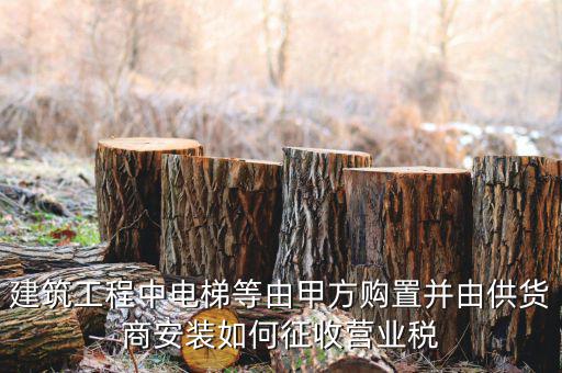 電梯安裝如何征稅，電梯銷售帶安裝怎樣才能劃分增值稅和營(yíng)業(yè)稅