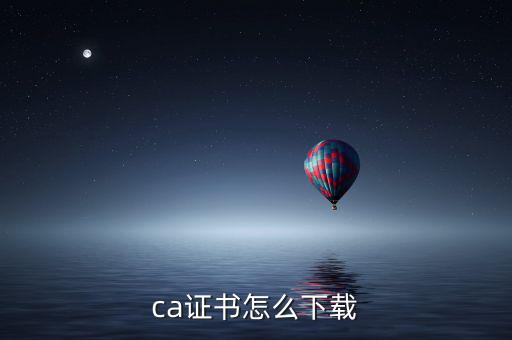 ca證書如何下載，如何下載CA證書補(bǔ)丁