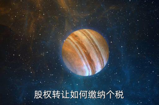 股權轉(zhuǎn)讓如何繳納個稅