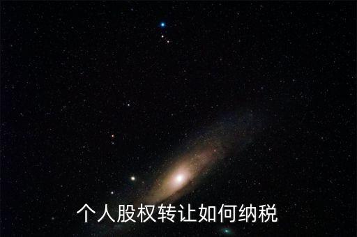個人股權轉(zhuǎn)讓如何交稅，個人轉(zhuǎn)讓股權如何繳納個人所得稅