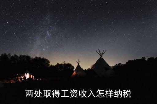 兩處工資所得如何交稅，兩處取得工資收入怎樣納稅