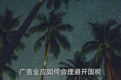 如何加強(qiáng)對(duì)廣告行業(yè)的稅收風(fēng)險(xiǎn)防控，廣告業(yè)應(yīng)如何合理避開(kāi)國(guó)稅