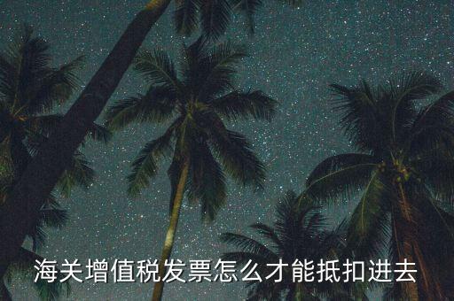 海關發(fā)票如何抵扣，海關稅票如何抵扣