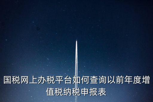 16年國(guó)稅申報(bào)數(shù)據(jù)如何查詢(xún)，電子稅務(wù)局怎樣查詢(xún)以往申報(bào)表