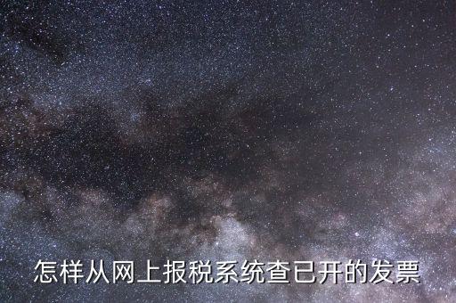 如何查詢網(wǎng)上申請的郵寄發(fā)票，怎樣從網(wǎng)上報(bào)稅系統(tǒng)查已開的發(fā)票
