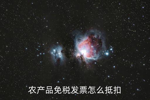 農(nóng)產(chǎn)品免稅發(fā)票如何抵扣，0稅率和免稅農(nóng)產(chǎn)品什么情況下可以抵扣進項稅