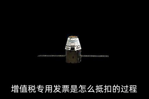 專(zhuān)票如何做抵扣，增值稅專(zhuān)用發(fā)票是怎么抵扣的過(guò)程