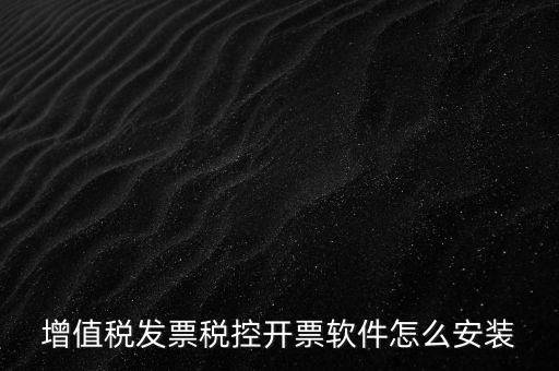 如何安裝增值稅稅控開票系統(tǒng)下載，怎么安裝稅控發(fā)票開票軟件v20