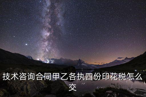 技術(shù)合同如何繳納印花稅，技術(shù)咨詢合同甲乙各執(zhí)四份印花稅怎么交