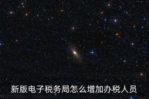 上海市網(wǎng)上稅務(wù)局如何添加辦稅員，電子稅務(wù)局如何添加辦稅人員